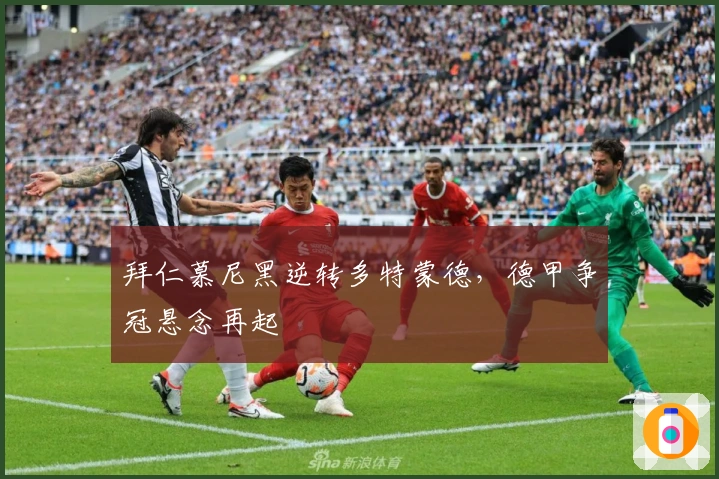 拜仁慕尼黑逆转多特蒙德,德甲争冠悬念再起
