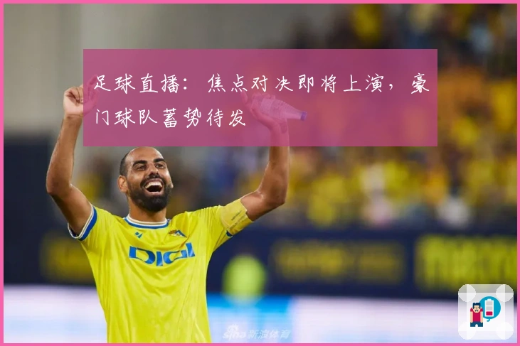 足球直播：焦点对决即将上演，豪门球队蓄势待发